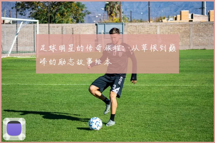 足球明星的传奇旅程：从草根到巅峰的励志故事绘本