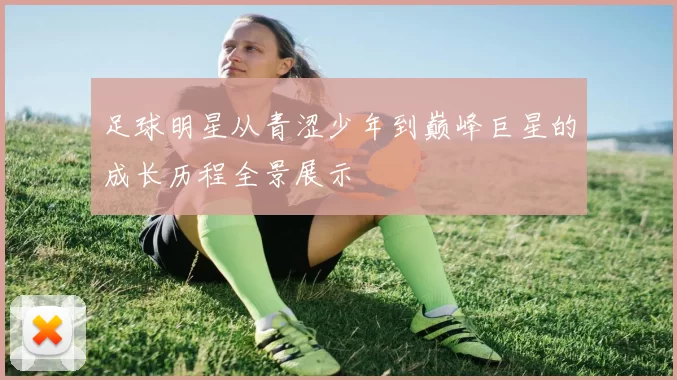 足球明星从青涩少年到巅峰巨星的成长历程全景展示