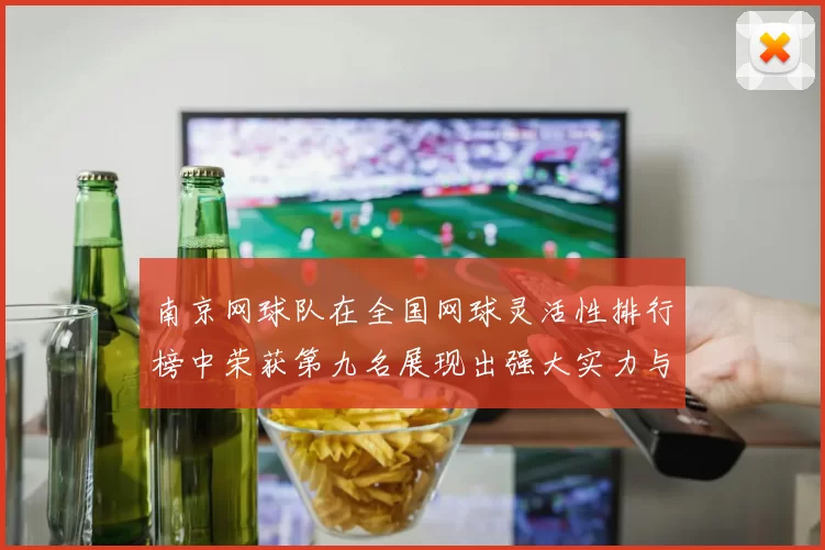 南京网球队在全国网球灵活性排行榜中荣获第九名展现出强大实力与潜力