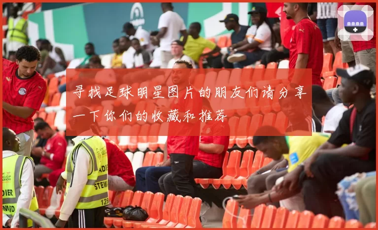寻找足球明星图片的朋友们请分享一下你们的收藏和推荐