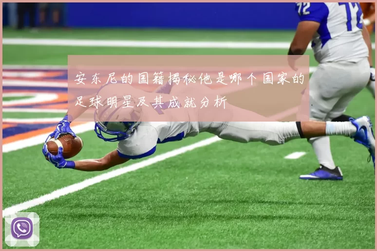 安东尼的国籍揭秘他是哪个国家的足球明星及其成就分析