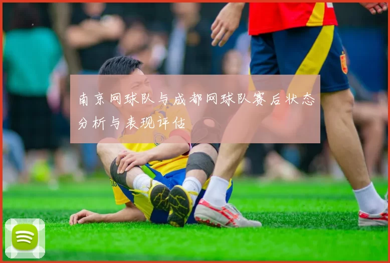 南京网球队与成都网球队赛后状态分析与表现评估