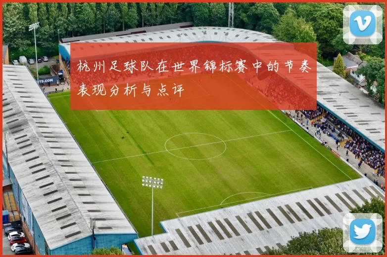 杭州足球队在世界锦标赛中的节奏表现分析与点评
